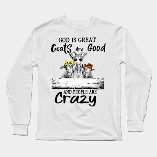 God Is Great Goats Are Good And People Are Crazy Long Sleeve T-Shirt